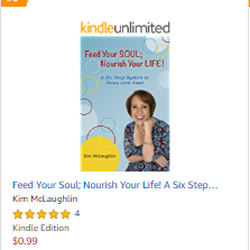 Kim McLaughlin, LMFT - Feed Your Soul; Nourish Your Life! A Six Step System to Peace with Food.