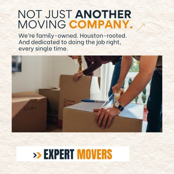 Expert Movers - Not just another moving company. 

We're family-owned, Houston-rooted, and dedicated to doing the job right, every single time. - Movers Near Me