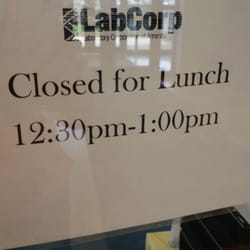 LabCorp - I arrived here at 1225, but they were already closed for lunch. I wonder if they open back up early bc they closed early