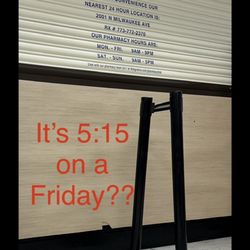 Closed hours early and I couldn't get the prescription I needed.