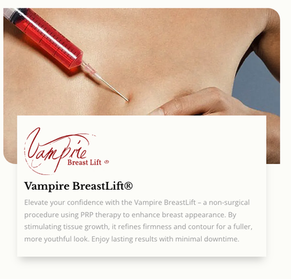 Vampire Breastlift - Elevate your confidence with the Vampire BreastLift – a non-surgical procedure using PRP therapy to enhance breast appearance. By stimulating tissue growth, it refines firmness and contour for a fuller, more youthful look. Enjoy lasting results with minimal downtime. Vampire Breastlift - Elevate your confidence with the Vampire BreastLift – a non-surgical procedure using PRP therapy to enhance breast appearance. By stimulating tissue growth, it refines firmness and contour for a fuller, more youthful look. Enjoy lasting results with minimal downtime.
