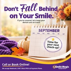 Smile Magic - Don't fall behind on your smile!  If you're covered, keep your dental care moving forward with regular check-ups.