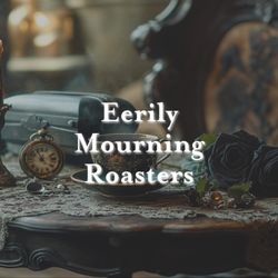 Eerily Mourning Roasters