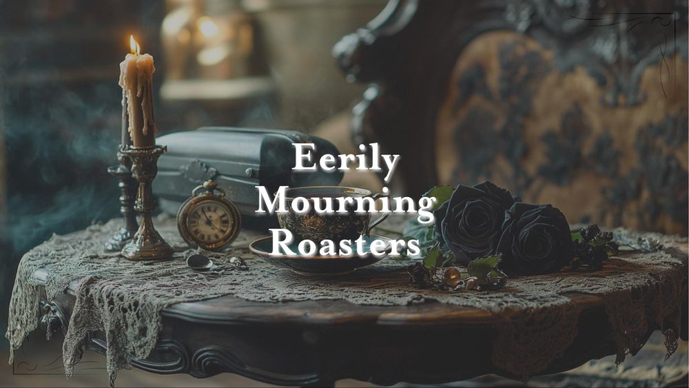Eerily Mourning Roasters
