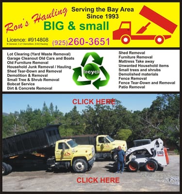Junk Be Gone: Quick, Easy, Done - Since 1993 Ron’s Hauling served the Bay Area as a professional Hauling and Demolition Company We do small jobs to full structural demolition. We are licensed under a B license with additional classification C21 Demolition and D63 Hauling. We offer a wide verity of services yard clean up, dirt removal, appliance and furniture removal, concrete demo and removal selective demolition such as kitchen remodel to full structure demolition.