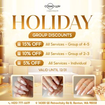 Cosmo Lux Nails and spa - HOLIDAY SPARKLE SPECIAL AT COSMO LUX NAILS & SPA!
Celebrate the festive season with our amazing group discounts, valid until Dec - Nail Salons Near Me - Renton, Washington Cosmo Lux Nails and spa - HOLIDAY SPARKLE SPECIAL AT COSMO LUX NAILS & SPA!
Celebrate the festive season with our amazing group discounts, valid until Dec - Nail Salons Near Me - Renton, Washington