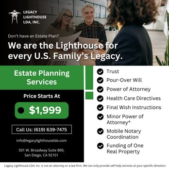 Legacy Lighthouse LDA, Inc. - Estate planning isn't just about protecting your assets, it's about securing your family's future. We make it simple and affordable. - Legal Services Near Me - San Diego, California Legacy Lighthouse LDA, Inc. - Estate planning isn't just about protecting your assets, it's about securing your family's future. We make it simple and affordable. - Legal Services Near Me - San Diego, California