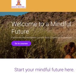 Mindful Frontiers - Online meditation courses available for self-paced learning and practice. See https://mindfulfrontiers.thinkific.com/