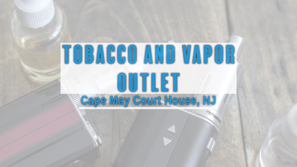 TOBACCO AND VAPOR OUTLET Updated June 2024 233 N Main St, Cape May Court House, New Jersey