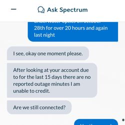 Spectrum - Apparently while contacting them again on the 2nd of November. They said there were no interruptions for the last 15 days.