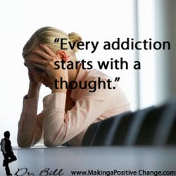 Bill's Life Coaching - Every addiction starts with a thought including thought addiction.