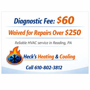 Heck's Heating & Cooling - Reliable HVAC service in Reading, PA.
Diagnostic Fee: $60 -- Waived when repair costs exceed $250. - Heating & Air Conditioning/HVAC Near Me - Reading, Pennsylvania Heck's Heating & Cooling - Reliable HVAC service in Reading, PA.
Diagnostic Fee: $60 -- Waived when repair costs exceed $250. - Heating & Air Conditioning/HVAC Near Me - Reading, Pennsylvania