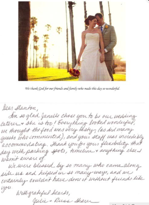 Testimonials - Here are a few testimonials! Please take time to read what the brides, grooms, parents and event planners for business have written about the quality of our service and cuisine. They are wonderful letters and there are terrific pictures to see as well. I vow that I will give you the same care as I gave them. Testimonials - Here are a few testimonials! Please take time to read what the brides, grooms, parents and event planners for business have written about the quality of our service and cuisine. They are wonderful letters and there are terrific pictures to see as well. I vow that I will give you the same care as I gave them.