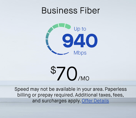 Internet that makes work really work. Stay connected & keep your business moving. - Internet that makes work really work.
Stay connected & keep your business moving.
Simply unlimited business internet benefits.
LOW MONTHLY RATE
Pay as you go. Predictable monthly rate with no annual contract, no cancellation or activation fees.
EASY BILLING
Pay your monthly bill online
with a credit or debit card.
RELIABLE WIFI
Connect with business Wi-Fi
available with speeds 40 Mbps+.
SERVICE & SUPPORT
Contact our business experts for support around the clock.
Here is what high‑speed fiber internet can do for you.
Same super-fast upload and
download speeds
Upload and download massive files in a fraction of the time it takes a cable connection. Run your website and support HD video conferencing, online file sharing and cloud backups.
Reliable connectivity
Fiber uses light for transmission and is not vulnerable to electromagnetic frequencies as copper is, meaning much more stability.
Boost productivity
Slow internet means more time waiting and less time working. Fiber substantially enhances productivity and collaboration. Internet that makes work really work. Stay connected & keep your business moving. - Internet that makes work really work.
Stay connected & keep your business moving.
Simply unlimited business internet benefits.
LOW MONTHLY RATE
Pay as you go. Predictable monthly rate with no annual contract, no cancellation or activation fees.
EASY BILLING
Pay your monthly bill online
with a credit or debit card.
RELIABLE WIFI
Connect with business Wi-Fi
available with speeds 40 Mbps+.
SERVICE & SUPPORT
Contact our business experts for support around the clock.
Here is what high‑speed fiber internet can do for you.
Same super-fast upload and
download speeds
Upload and download massive files in a fraction of the time it takes a cable connection. Run your website and support HD video conferencing, online file sharing and cloud backups.
Reliable connectivity
Fiber uses light for transmission and is not vulnerable to electromagnetic frequencies as copper is, meaning much more stability.
Boost productivity
Slow internet means more time waiting and less time working. Fiber substantially enhances productivity and collaboration.