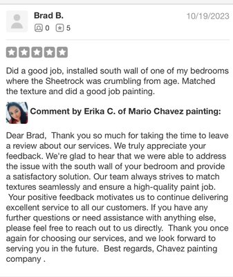 Mario Chavez Painting Company - Our painting company specializes in providing high-quality and professional painting services for both residential and commercial properties. We have a team of skilled and experienced painters who are dedicated to delivering exceptional results.
Whether you're looking to refresh the interior of your home or give your office space a new look, we offer a wide range of painting services tailored to meet your specific needs. From color consultation to surface preparation and precise application, we ensure that every project is executed with attention to detail and utmost care.
We only use premium quality paints and materials to ensure long-lasting and durable finishes. Our team is knowledgeable in the latest painting techniques and trends, allowing us to create unique and visually stunning results.
Customer satisfaction is our top priority, and we strive to exceed expectations on every project. We provide timely and efficient services, completing projects within the agreed-upon timeframe and budget.
If you're looking for a reliable and professional painting company, look no further. Contact us today for a free consultation and let us transform your space with our exceptional painting services. Mario Chavez Painting Company - Our painting company specializes in providing high-quality and professional painting services for both residential and commercial properties. We have a team of skilled and experienced painters who are dedicated to delivering exceptional results.
Whether you're looking to refresh the interior of your home or give your office space a new look, we offer a wide range of painting services tailored to meet your specific needs. From color consultation to surface preparation and precise application, we ensure that every project is executed with attention to detail and utmost care.
We only use premium quality paints and materials to ensure long-lasting and durable finishes. Our team is knowledgeable in the latest painting techniques and trends, allowing us to create unique and visually stunning results.
Customer satisfaction is our top priority, and we strive to exceed expectations on every project. We provide timely and efficient services, completing projects within the agreed-upon timeframe and budget.
If you're looking for a reliable and professional painting company, look no further. Contact us today for a free consultation and let us transform your space with our exceptional painting services.