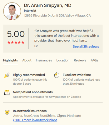 Dr. Aram Srapyan, MD - Dr. Aram Srapyan brings a wealth of expertise as an Internal Medicine Board Certified physician with licenses multiple state licenses and a plethora of certifications including ACLS and BLS, and offers comprehensive healthcare services at Valley Village Health Clinic in Valley Village, CA.  

His extensive training includes a PhD in urology and fellowships in both American and Austrian institutions, and hands-on experience, coupled with roles at esteemed institutions like Keck USC and Capital Health, highlight his commitment to excellence. 

With a strong focus on patient care, he has served in various hospitalist roles, demonstrating leadership in teaching and quality improvement. His skills encompass a wide range from performing procedures to managing complex cases, ensuring comprehensive and compassionate care.