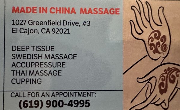Made in China Massage - Made in China can help with multiple aches and pains such as:
Headaches,
Shoulder and neck pain
Back pain/lower back pain
Leg pain
Help with Meridian points
We offer:
Swedish Massage
Deep Tissue Massage
Thai Massage
Meridian Points
Stretching (with massage)
Cupping $20 (8-12 minutes)
Sea Salt Massage (add $10 to any massage)
Essential Oil (add $5 to any massage)
Swedish or Deep Tissue Massages:
30 minute massage: $35 (CASH ONLY)
60 minute massage: $55 CASH $60 CREDIT CARD
90 minute massage: $85 CASH $90 CREDIT CARD
Thai Massage
60 minute massage: $65 CASH $70 CREDIT CARD
90 minute massage: $95 CASH $100 CREDIT CARD
COMBO MASSAGE
30 minute body massage and
30 minute foot massage $50 Cash $55 CREDIT CARD
ANY 90 MINUTE MASSAGE GETS FREE ESSENTIAL OIL!!
WALK IN APPOINTMENTS OK BUT APPOINTMENT HOLDS A SPOT FOR YOU!
CALL TODAY. (619) 900-4995 Made in China Massage - Made in China can help with multiple aches and pains such as:
Headaches,
Shoulder and neck pain
Back pain/lower back pain
Leg pain
Help with Meridian points
We offer:
Swedish Massage
Deep Tissue Massage
Thai Massage
Meridian Points
Stretching (with massage)
Cupping $20 (8-12 minutes)
Sea Salt Massage (add $10 to any massage)
Essential Oil (add $5 to any massage)
Swedish or Deep Tissue Massages:
30 minute massage: $35 (CASH ONLY)
60 minute massage: $55 CASH $60 CREDIT CARD
90 minute massage: $85 CASH $90 CREDIT CARD
Thai Massage
60 minute massage: $65 CASH $70 CREDIT CARD
90 minute massage: $95 CASH $100 CREDIT CARD
COMBO MASSAGE
30 minute body massage and
30 minute foot massage $50 Cash $55 CREDIT CARD
ANY 90 MINUTE MASSAGE GETS FREE ESSENTIAL OIL!!
WALK IN APPOINTMENTS OK BUT APPOINTMENT HOLDS A SPOT FOR YOU!
CALL TODAY. (619) 900-4995