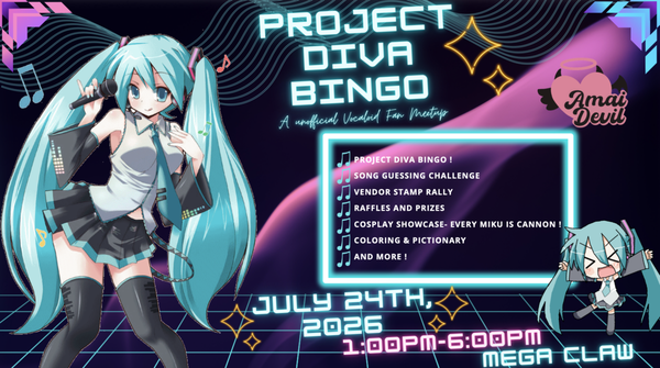 JULY 24: Hatsune Miku Fan Event! - Join us on July 24th, 2026 for a jam-packed schedule of activities celebrating Hatsune Miku, VOCALOIDs, and the entire Project Diva community!
Here’s what you can look forward to:
🎶 Project Diva Bingo
Guess the song titles from the Project Diva series and fill your bingo card before the answers are revealed! Prizes await the sharpest ears!
🛍️ Vendor Stamp Rally
Visit participating vendors, collect stamps, and score an exclusive event item (while supplies last)!
🎁 Raffles
$5 Figure Raffle: Enter to win an awesome Miku figure!
Vendor Raffle: Get a raffle ticket for every $5 spent at vendors—win prizes donated by our amazing vendors!
🦄 Every Miku is Cannon Cosplay Showcase
Show off your favorite Miku, module, or original design! No judging, no prizes—just lots of fun, fantastic photos, and Miku-tastic moments to remember!
🖍️ Activities All Day Long
Coloring Corner: Relax, color, and create your favorite VOCALOID characters.
VOCALOID Pictionary: Team up for fast-paced, themed drawing fun—winning teams get sweet candy!
Don’t miss out on this one-of-a-kind event! Whether you’re a superfan or new to the world of VOCALOIDs, there’s something for everyone.
📅 Mark your calendar: July 24th, 2026
📍 MEGA CLAW JULY 24: Hatsune Miku Fan Event! - Join us on July 24th, 2026 for a jam-packed schedule of activities celebrating Hatsune Miku, VOCALOIDs, and the entire Project Diva community!
Here’s what you can look forward to:
🎶 Project Diva Bingo
Guess the song titles from the Project Diva series and fill your bingo card before the answers are revealed! Prizes await the sharpest ears!
🛍️ Vendor Stamp Rally
Visit participating vendors, collect stamps, and score an exclusive event item (while supplies last)!
🎁 Raffles
$5 Figure Raffle: Enter to win an awesome Miku figure!
Vendor Raffle: Get a raffle ticket for every $5 spent at vendors—win prizes donated by our amazing vendors!
🦄 Every Miku is Cannon Cosplay Showcase
Show off your favorite Miku, module, or original design! No judging, no prizes—just lots of fun, fantastic photos, and Miku-tastic moments to remember!
🖍️ Activities All Day Long
Coloring Corner: Relax, color, and create your favorite VOCALOID characters.
VOCALOID Pictionary: Team up for fast-paced, themed drawing fun—winning teams get sweet candy!
Don’t miss out on this one-of-a-kind event! Whether you’re a superfan or new to the world of VOCALOIDs, there’s something for everyone.
📅 Mark your calendar: July 24th, 2026
📍 MEGA CLAW