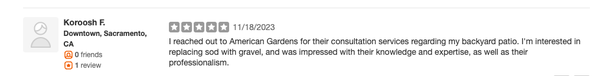 Yelp Reviews - We offer a wide range of landscape, hardscape, and fence installation services to ensure that all your needs are met- Here are some of the reviews from our happy yelp customers we are rated 5 stars across the board. Call us today for a free estimate : 916-579-3063 Yelp Reviews - We offer a wide range of landscape, hardscape, and fence installation services to ensure that all your needs are met- Here are some of the reviews from our happy yelp customers we are rated 5 stars across the board. Call us today for a free estimate : 916-579-3063