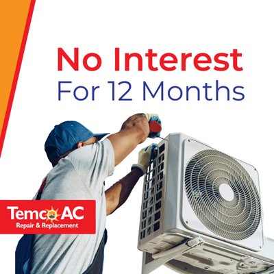No Interest for 12 Months - Stay Comfortable Now, Pay Later! Get the AC repair or replacement you need without the upfront stress. With No Interest for 12 Months, Temco makes it easy to stay cool and comfortable today while paying over time. Request a quote today and ask about 0% financing! No Interest for 12 Months - Stay Comfortable Now, Pay Later! Get the AC repair or replacement you need without the upfront stress. With No Interest for 12 Months, Temco makes it easy to stay cool and comfortable today while paying over time. Request a quote today and ask about 0% financing!
