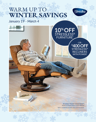 WARM UP TO WINTER SAVINGS - Now through March 4, save 10% on all qualifying Stressless recliners, ottomanns, sofas sectionals and accessories - OR - you can take $400 off Stressless Classic Power recliners in any leather or Stressless Max and Mike recliners in all Paloma leather colors.