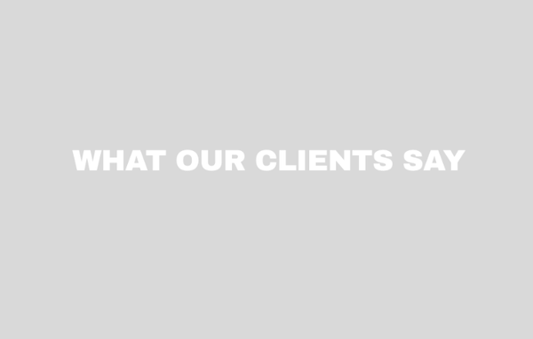 What Our Clients Say - What Our Clients Say What Our Clients Say - What Our Clients Say