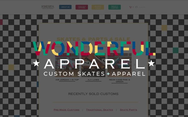 Wonderful Apparel - Designed and developed this website for popular custom skate shop Wonderful Apparel. This project was unique because we designed a unique widget where users could customize the skates they want directly on the website. Wonderful Apparel - Designed and developed this website for popular custom skate shop Wonderful Apparel. This project was unique because we designed a unique widget where users could customize the skates they want directly on the website.