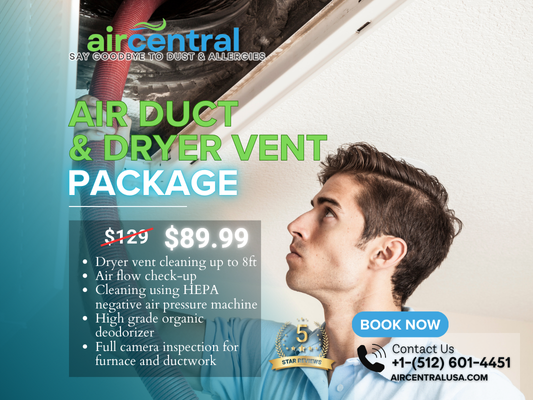 Air Duct Cleaning - Is your home experiencing any of the following?
-Excessive dust
-Uneven airflow in some rooms
-Air leakage
-Mold growth
-Pest infestations
-Frequent filter clogging
-Unusual noises
-Bad odors
-High electricity bills
-Allergies or respiratory problems
-Recent renovation
If you have just one of these issues, have it checked right away. Addressing these signs promptly can prevent costly repairs and ensure your home remains comfortable and healthy.
At Air Central, experience top-tier air duct cleaning with:
Personalized Consultation:
We listen to your concerns and tailor our approach.
Advanced Inspection: Our expert team uses cutting-edge tools to spot hidden issues.
Custom Plan:
We create a precise cleaning plan with a transparent estimate.
Thorough Preparation:
We protect your home and ensure a dust-free process.
Deep Cleaning:
Specialized equipment removes every trace of dust and allergens.
Optional Sanitization:
Eco-friendly solutions ensure a healthier environment.
Final Check:
We confirm effective cleaning and optimal system performance.
Transparent Review:
See before-and-after photos and get pro maintenance tips.
Dedicated Follow-Up:
We ensure you’re fully satisfied and address any further needs.
Choose Air Central for a cleaner, healthier home. Let us exceed your expectations! Air Duct Cleaning - Is your home experiencing any of the following?
-Excessive dust
-Uneven airflow in some rooms
-Air leakage
-Mold growth
-Pest infestations
-Frequent filter clogging
-Unusual noises
-Bad odors
-High electricity bills
-Allergies or respiratory problems
-Recent renovation
If you have just one of these issues, have it checked right away. Addressing these signs promptly can prevent costly repairs and ensure your home remains comfortable and healthy.
At Air Central, experience top-tier air duct cleaning with:
Personalized Consultation:
We listen to your concerns and tailor our approach.
Advanced Inspection: Our expert team uses cutting-edge tools to spot hidden issues.
Custom Plan:
We create a precise cleaning plan with a transparent estimate.
Thorough Preparation:
We protect your home and ensure a dust-free process.
Deep Cleaning:
Specialized equipment removes every trace of dust and allergens.
Optional Sanitization:
Eco-friendly solutions ensure a healthier environment.
Final Check:
We confirm effective cleaning and optimal system performance.
Transparent Review:
See before-and-after photos and get pro maintenance tips.
Dedicated Follow-Up:
We ensure you’re fully satisfied and address any further needs.
Choose Air Central for a cleaner, healthier home. Let us exceed your expectations!