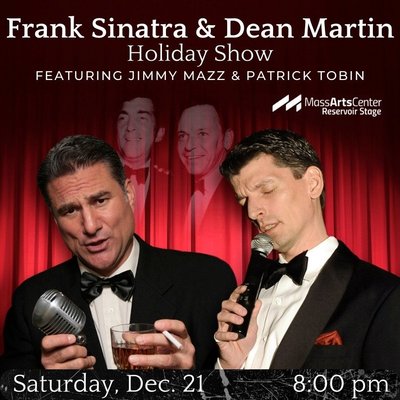 Frank Sinatra & Dean Martin Holiday Tribute - Don't miss Jimmy Mazz and Patric Tobin at the Mass Arts Center is December 21st. Seating is limited and advance reservations are strongly suggested.