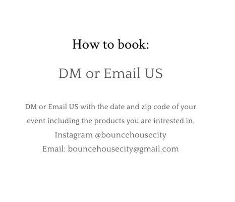 How to Book - DM or Email US with the date and zip code of your event including the products you are intrested in.
Instagram @bouncehousecity
Email: bouncehousecity@gmail.com How to Book - DM or Email US with the date and zip code of your event including the products you are intrested in.
Instagram @bouncehousecity
Email: bouncehousecity@gmail.com