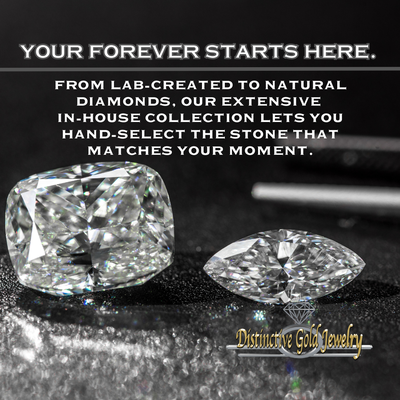 Men’s and Women’s Wedding Rings - Discover the diamond that feels like yours.
At Distinctive Gold, we’re proud to offer an extensive collection of both lab-created and natural diamonds, giving you the freedom to choose the stone that fits your style, values, and budget without compromising brilliance.
Whether you’re drawn to the timeless romance of natural diamonds or the innovative sparkle of lab-created, our team is here to guide you with knowledge, honesty, and zero pressure. We’ll walk you through each option, compare stones side-by-side, and help you find the one that speaks to your story.
Because your engagement ring isn’t just a piece of jewelry, it’s the beginning of a lifetime. Men’s and Women’s Wedding Rings - Discover the diamond that feels like yours.
At Distinctive Gold, we’re proud to offer an extensive collection of both lab-created and natural diamonds, giving you the freedom to choose the stone that fits your style, values, and budget without compromising brilliance.
Whether you’re drawn to the timeless romance of natural diamonds or the innovative sparkle of lab-created, our team is here to guide you with knowledge, honesty, and zero pressure. We’ll walk you through each option, compare stones side-by-side, and help you find the one that speaks to your story.
Because your engagement ring isn’t just a piece of jewelry, it’s the beginning of a lifetime.