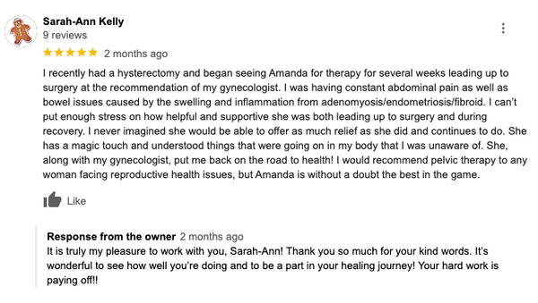 Read Our Google Reviews - Whether you’re looking for support during your pregnancy journey, want to prevent future pelvic floor issues, or if you’re currently suffering from issues like chronic low back or pelvic pain, painful sex, peeing when you laugh, cough, sneeze, jump or run, or if you’re struggling to make it to the bathroom in time, we can help you!
We’ll meet you where you are now - both physically and emotionally - and help you get to where you want to be, with ease and confidence. Read Our Google Reviews - Whether you’re looking for support during your pregnancy journey, want to prevent future pelvic floor issues, or if you’re currently suffering from issues like chronic low back or pelvic pain, painful sex, peeing when you laugh, cough, sneeze, jump or run, or if you’re struggling to make it to the bathroom in time, we can help you!
We’ll meet you where you are now - both physically and emotionally - and help you get to where you want to be, with ease and confidence.