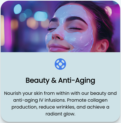 Beauty & Anti-Aging - Nourish your skin from within with our beauty and anti-aging IV infusions. Promote collagen production, reduce wrinkles, and achieve a radiant glow.