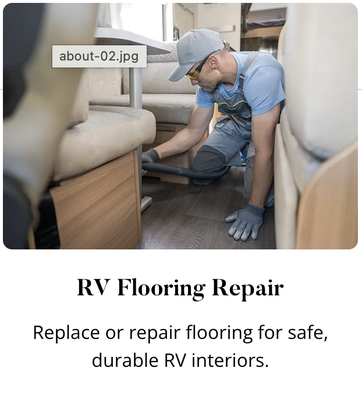 RV Flooring Replacement & Repair - We specialize in RV flooring repair and replacement for all makes and models. From fixing soft spots to installing new materials, our team ensures your RV floor is safe, durable, and looks great for your travels.