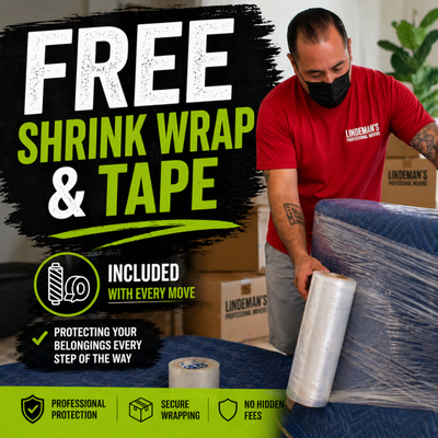 Free Shrink Wrap & Tape Included - At Lindeman’s Professional Movers, we include shrink wrap and tape at no additional cost as part of our standard service.
Proper protection is essential during any move, which is why we use high-quality materials to secure and safeguard your furniture and belongings. Items are carefully wrapped to prevent scratches, dirt, and damage throughout the moving process.
By including these materials at no extra charge, we ensure our clients receive both value and professional-level protection without unexpected add-ons.
Our goal is to provide a smooth, efficient move while maintaining the condition of every item from start to finish. Free Shrink Wrap & Tape Included - At Lindeman’s Professional Movers, we include shrink wrap and tape at no additional cost as part of our standard service.
Proper protection is essential during any move, which is why we use high-quality materials to secure and safeguard your furniture and belongings. Items are carefully wrapped to prevent scratches, dirt, and damage throughout the moving process.
By including these materials at no extra charge, we ensure our clients receive both value and professional-level protection without unexpected add-ons.
Our goal is to provide a smooth, efficient move while maintaining the condition of every item from start to finish.