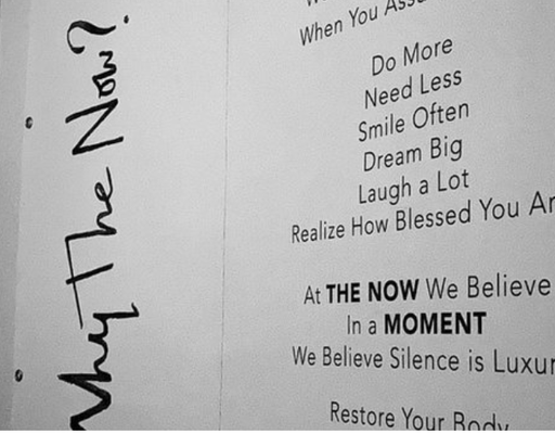 Manifesto - At THE NOW we believe that the power of touch can transform.
We Support
We Massage
We Inspire
We believe good life is when you assume nothing
Do More
Need Less
Smile Often
Dream Big
Laugh A Lot
Realize how blessed you are.
At THE NOW we believe in a Moment
We believe silence in Luxury
Restore your body
Reset your soul
You are the master of your destiny
Be Unapologetic
Be Brave
Be Authentic Manifesto - At THE NOW we believe that the power of touch can transform.
We Support
We Massage
We Inspire
We believe good life is when you assume nothing
Do More
Need Less
Smile Often
Dream Big
Laugh A Lot
Realize how blessed you are.
At THE NOW we believe in a Moment
We believe silence in Luxury
Restore your body
Reset your soul
You are the master of your destiny
Be Unapologetic
Be Brave
Be Authentic