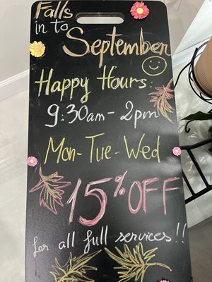 Falls into September Happy hour - Come from 9:30-2pm for a special discount 15% all services. From Monday to Wednesday.