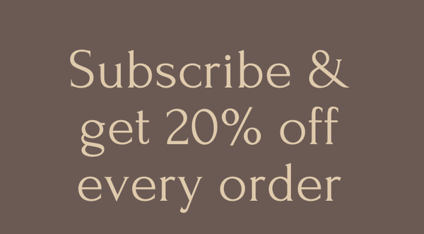 Subscribe! - Subscribe and get 20% off EVERY ORDER!