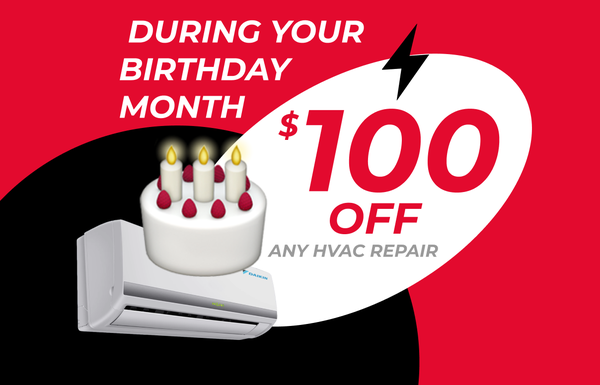 Get $100 OFF for any HVAC repair - Get $100 OFF for any HVAC repair booked during your birthday month, because comfort is the best gift! Call us today and claim your gift!