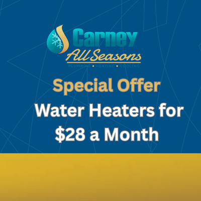 Special Water Heater Pricing - Carney All Seasons is offering $28 a month pricing when financed for 180 months. Call us to lock in this deal today! Special Water Heater Pricing - Carney All Seasons is offering $28 a month pricing when financed for 180 months. Call us to lock in this deal today!