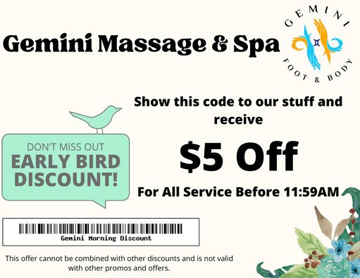 Current Promotion! - Early Bird Discount $5 OFF Before 11:59AM
Gemini Massage and Spa is now offering $5 off when you come before 11:59AM with the Code shown above.
The early bird catches the worm. Come early and get the best massage to prepare yourself for the day.
Located in the heart of winter springs right on Red Bug Lake road , is your wonderful little massage spa that can complete all of you massage needs!
Call Now!
We are open: 10AM - 9PM
Address: 5275 Red Bug Lake Rd #129, Winter Springs, FL 32708
Deep Tissue | Swedish | Shiatsu | Reflexology
You can either Book your appointment via phone call or just simply walk-in anytime where we are always ready to help someone in need of a luxury massage!
https://geminimassageandspa.com/
