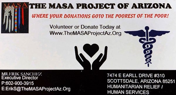 Healing Arizona and Keeping our People Fed - Spreading love and Kindness within every community possible in Arizona State.
We’re a local 501c3 Community Organization and we believe in supporting people rather than turning anyone away. We offer Free Narcotics Resources and Counseling Referrals, Free Narcan (Naloxone) Distribution and Education to all willing to accept the help.
We feed 30,840 Individuals annually free of charge while also providing housing to disabled and disadvantaged persons. Our domestic violence prevention team is 24/7 and connected at all times for your safety.
Contact The MASA Project Of Arizona Today to Donate or Volunteer ! Without your support we couldn’t keep growing this strong !
Are You Ready to Be The Change?
Www.TheMASAProjectAz.org
602-900-3915 Healing Arizona and Keeping our People Fed - Spreading love and Kindness within every community possible in Arizona State.
We’re a local 501c3 Community Organization and we believe in supporting people rather than turning anyone away. We offer Free Narcotics Resources and Counseling Referrals, Free Narcan (Naloxone) Distribution and Education to all willing to accept the help.
We feed 30,840 Individuals annually free of charge while also providing housing to disabled and disadvantaged persons. Our domestic violence prevention team is 24/7 and connected at all times for your safety.
Contact The MASA Project Of Arizona Today to Donate or Volunteer ! Without your support we couldn’t keep growing this strong !
Are You Ready to Be The Change?
Www.TheMASAProjectAz.org
602-900-3915