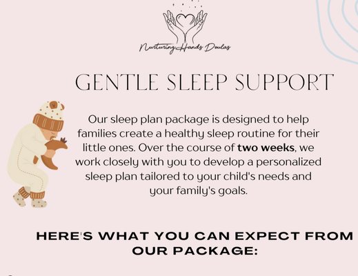 Gentle Sleep Support - We’re here to help your family enjoy restful nights by supporting and educating you
on teaching your child lifelong sleep skills. Our experienced team at Nurturing Hands
Doulas will create a gentle, personalized sleep plan designed to meet your child’s
needs. We’ll be with you every step of the way, offering guidance and support.