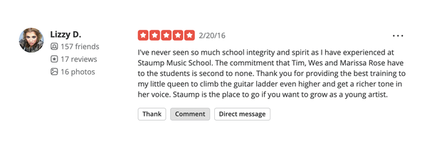 People Love Us On Yelp! - Don't just take our word for it –
Welcome to Staump Music School's Yelp Portfolio of 5-star reviews, where the harmony of exceptional musical education meets the crescendo of delighted students!
Each testimonial is a melody of satisfaction, highlighting the transformative experiences, exceptional instruction, and the joyous symphony of progress that defines Staump Music School.
Our school's commitment to excellence has earned us an impeccable reputation. Delve into our reviews to discover heartwarming stories of students who have experienced transformative musical journeys. From beginners to virtuosos, our instructors have a knack for turning dreams into melodies.
Your Journey Starts Here: Whether you're an aspiring pianist, a budding guitarist, a vocalist with a dream, or a parent seeking quality music education for your child, Staump Music School is your destination. Explore our Yelp Portfolio and begin your own harmonious chapter today! People Love Us On Yelp! - Don't just take our word for it –
Welcome to Staump Music School's Yelp Portfolio of 5-star reviews, where the harmony of exceptional musical education meets the crescendo of delighted students!
Each testimonial is a melody of satisfaction, highlighting the transformative experiences, exceptional instruction, and the joyous symphony of progress that defines Staump Music School.
Our school's commitment to excellence has earned us an impeccable reputation. Delve into our reviews to discover heartwarming stories of students who have experienced transformative musical journeys. From beginners to virtuosos, our instructors have a knack for turning dreams into melodies.
Your Journey Starts Here: Whether you're an aspiring pianist, a budding guitarist, a vocalist with a dream, or a parent seeking quality music education for your child, Staump Music School is your destination. Explore our Yelp Portfolio and begin your own harmonious chapter today!