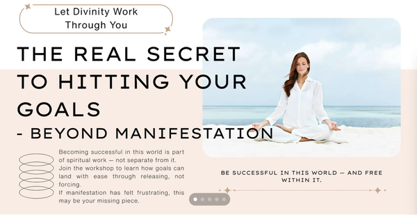 THE REAL SECRET TO HITTING YOUR GOALS - BEYOND MANIFESTATION - Becoming successful in this world is part of spiritual work - not separate from it.
Join the workshop to learn how goals can land with ease through releasing, not forcing.
If manifestation has felt frustrating, this may be your missing piece. THE REAL SECRET TO HITTING YOUR GOALS - BEYOND MANIFESTATION - Becoming successful in this world is part of spiritual work - not separate from it.
Join the workshop to learn how goals can land with ease through releasing, not forcing.
If manifestation has felt frustrating, this may be your missing piece.