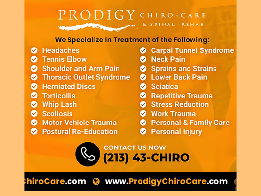 Our Specialties - Welcome to Prodigy Chiro Care: Your Path to a Pain-Free Life
At Prodigy Chiro Care, we are committed to helping the people of Los Angeles achieve optimal health and wellness through natural, non-invasive chiropractic care. We believe everyone deserves to live free from pain and limitations.
Our Mission and Values
· Empowering Your Health: We strive to empower our patients to take control of their health through personalized chiropractic care and comprehensive wellness programs.
· Supportive Environment: We foster an atmosphere where patients feel heard, understood, and supported.
· Proactive Health Strategies: We are dedicated to promoting long-term wellness through proactive, preventative care.
Our Approach
We take a holistic, patient-centered approach to healthcare. Our experienced chiropractors work closely with you to understand your unique needs, crafting a personalized treatment plan to address the root causes of your discomfort. Here’s what sets Prodigy Chiro Care apart:
· Experienced, Licensed Chiropractors: Our team of highly skilled and licensed chiropractors is passionate about delivering effective, evidence-based care.
· Advanced Techniques: We utilize a range of advanced chiropractic techniques designed to promote spinal health, enhance nerve function, and relieve pain.
· Focus on Long-Term Wellness: Our goal isn’t just to treat pain—we aim to uncover and address the underlying causes of your condition, preventing future issues.
· Personalized Treatment Plans: We believe in tailored care. Your treatment plan will be customized to meet your unique needs and wellness goals.
· Natural, Drug-Free Care: We emphasize safe, natural chiropractic adjustments, manual therapy, and rehabilitative exercises to facilitate healing.
Why Choose Prodigy Chiro Care?
· Proven Results: Our track record speaks for itself, with countless patients experiencing significant pain relief and improved mobility.
· Patient-Centered Care: We prioritize your well-being, listening attentively to your concerns and treating you as an individual.
· Comfortable and Welcoming Environment: Our office is designed to provide a relaxing and inviting atmosphere, ensuring a positive chiropractic experience.
· Flexible Scheduling: We understand life can be busy, so we offer flexible appointment times to fit your schedule. Our Specialties - Welcome to Prodigy Chiro Care: Your Path to a Pain-Free Life
At Prodigy Chiro Care, we are committed to helping the people of Los Angeles achieve optimal health and wellness through natural, non-invasive chiropractic care. We believe everyone deserves to live free from pain and limitations.
Our Mission and Values
· Empowering Your Health: We strive to empower our patients to take control of their health through personalized chiropractic care and comprehensive wellness programs.
· Supportive Environment: We foster an atmosphere where patients feel heard, understood, and supported.
· Proactive Health Strategies: We are dedicated to promoting long-term wellness through proactive, preventative care.
Our Approach
We take a holistic, patient-centered approach to healthcare. Our experienced chiropractors work closely with you to understand your unique needs, crafting a personalized treatment plan to address the root causes of your discomfort. Here’s what sets Prodigy Chiro Care apart:
· Experienced, Licensed Chiropractors: Our team of highly skilled and licensed chiropractors is passionate about delivering effective, evidence-based care.
· Advanced Techniques: We utilize a range of advanced chiropractic techniques designed to promote spinal health, enhance nerve function, and relieve pain.
· Focus on Long-Term Wellness: Our goal isn’t just to treat pain—we aim to uncover and address the underlying causes of your condition, preventing future issues.
· Personalized Treatment Plans: We believe in tailored care. Your treatment plan will be customized to meet your unique needs and wellness goals.
· Natural, Drug-Free Care: We emphasize safe, natural chiropractic adjustments, manual therapy, and rehabilitative exercises to facilitate healing.
Why Choose Prodigy Chiro Care?
· Proven Results: Our track record speaks for itself, with countless patients experiencing significant pain relief and improved mobility.
· Patient-Centered Care: We prioritize your well-being, listening attentively to your concerns and treating you as an individual.
· Comfortable and Welcoming Environment: Our office is designed to provide a relaxing and inviting atmosphere, ensuring a positive chiropractic experience.
· Flexible Scheduling: We understand life can be busy, so we offer flexible appointment times to fit your schedule.
