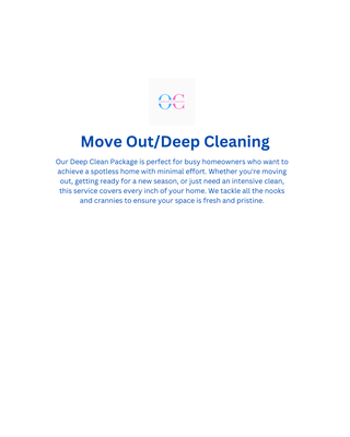 Move Out/Deep Cleaning - Our Deep Clean Package is perfect for busy homeowners who want to achieve a spotless home with minimal effort. Whether you're moving out, seasonally cleaning, or just need an intensive clean, this service covers every inch of your home. We tackle all the nooks and crannies to ensure your space is fresh and pristine. Move Out/Deep Cleaning - Our Deep Clean Package is perfect for busy homeowners who want to achieve a spotless home with minimal effort. Whether you're moving out, seasonally cleaning, or just need an intensive clean, this service covers every inch of your home. We tackle all the nooks and crannies to ensure your space is fresh and pristine.
