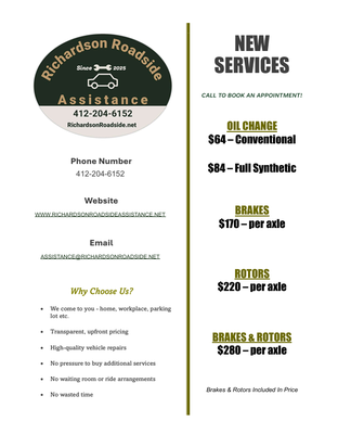 Available Services - Fuel Delivery
Tire Change
Lockout
Battery Jump Start
Battery Installation
Oil Change - Conventional & Full Synthetic
Brakes (per axle)
Rotors (per axle)
Brakes & Rotors (per axle)
Why Choose Us?
We come to you - home, workplace, parking
lot, highway etc.
Transparent, upfront pricing
High-quality vehicle repairs
No pressure to buy additional services
No waiting room or ride arrangements
No wasted time Available Services - Fuel Delivery
Tire Change
Lockout
Battery Jump Start
Battery Installation
Oil Change - Conventional & Full Synthetic
Brakes (per axle)
Rotors (per axle)
Brakes & Rotors (per axle)
Why Choose Us?
We come to you - home, workplace, parking
lot, highway etc.
Transparent, upfront pricing
High-quality vehicle repairs
No pressure to buy additional services
No waiting room or ride arrangements
No wasted time