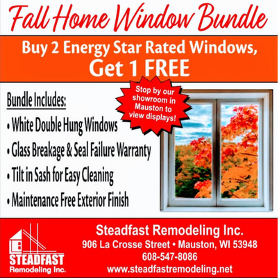 2023 fall window special - Steadfast Remodeling, Inc. has a great deal for you. Buy 2 windows Receive the 3rd one FREE. Offer Includes glass breakage warranty, Seal failure warranty, Mainframe warranties, as well as a 1-year labor guarantee. Sale good until December 15, 2023. 2023 fall window special - Steadfast Remodeling, Inc. has a great deal for you. Buy 2 windows Receive the 3rd one FREE. Offer Includes glass breakage warranty, Seal failure warranty, Mainframe warranties, as well as a 1-year labor guarantee. Sale good until December 15, 2023.