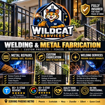 Wildcat Services — Welding & Metal Fabrication - Wildcat Services provides professional welding, metal repair, and custom fabrication throughout the Phoenix Metro area. We handle everything from small repairs to larger custom projects, including gates, fences, railings, trailer repairs, steel furniture, structural and decorative welding, and custom metal fabrication.
We’re fully insured and committed to quality workmanship, clear communication, and reliable service. Whether you need something repaired, reinforced, modified, or custom-built, send us photos of your project for a fast quote.
Serving Phoenix, Scottsdale, Mesa, Chandler, Gilbert, Queen Creek, and surrounding areas. Wildcat Services — Welding & Metal Fabrication - Wildcat Services provides professional welding, metal repair, and custom fabrication throughout the Phoenix Metro area. We handle everything from small repairs to larger custom projects, including gates, fences, railings, trailer repairs, steel furniture, structural and decorative welding, and custom metal fabrication.
We’re fully insured and committed to quality workmanship, clear communication, and reliable service. Whether you need something repaired, reinforced, modified, or custom-built, send us photos of your project for a fast quote.
Serving Phoenix, Scottsdale, Mesa, Chandler, Gilbert, Queen Creek, and surrounding areas.